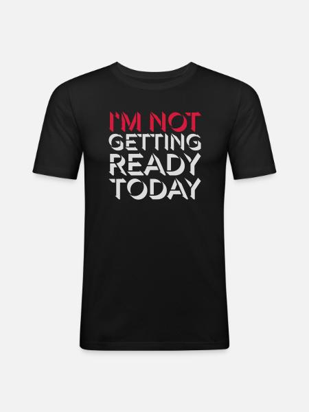 not getting ready today - Men's Slim Fit T-Shirt - black
