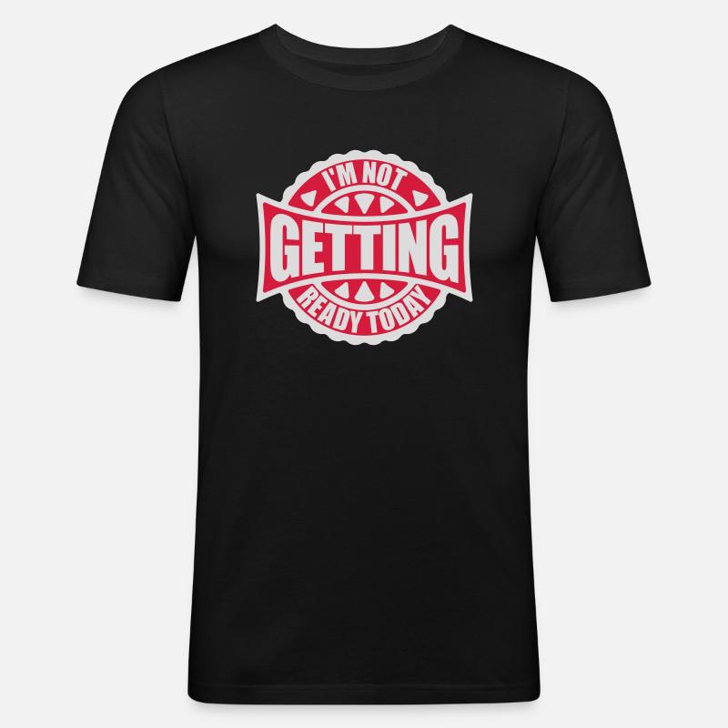 not getting ready today - Männer Slim Fit T-Shirt - Schwarz