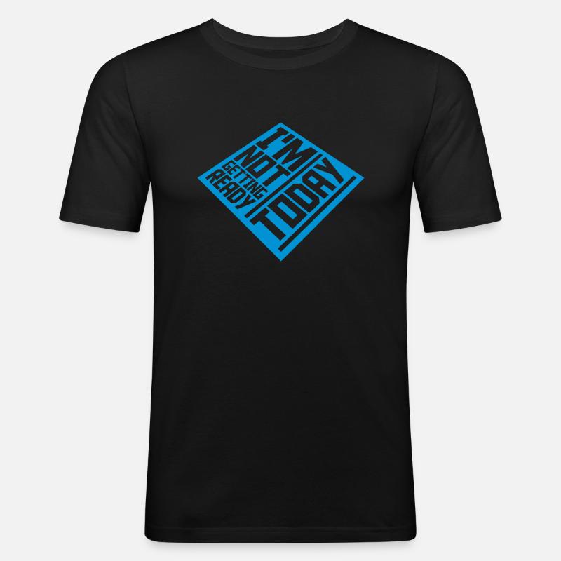 not getting ready today - Männer Slim Fit T-Shirt - Schwarz