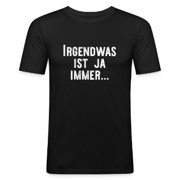 Irgendwas ist ja immer... - Männer Slim Fit T-Shirt - Schwarz - Vorne - Nik (191cm)