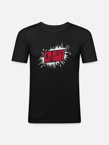 not getting ready today - Men's Slim Fit T-Shirt - black