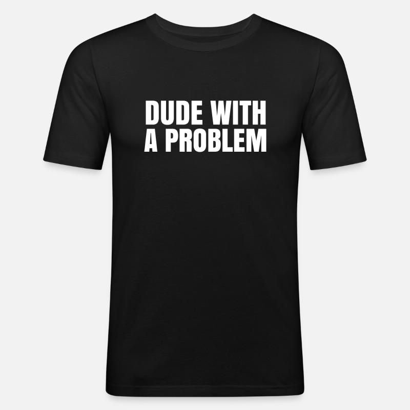 Dude With A Problem - Storytelling Saying Gift - Maglietta aderente da uomo - nero