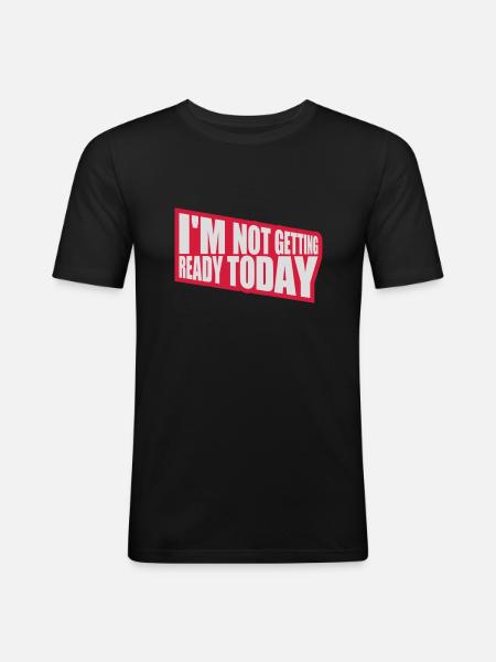 not getting ready today - Men's Slim Fit T-Shirt - black