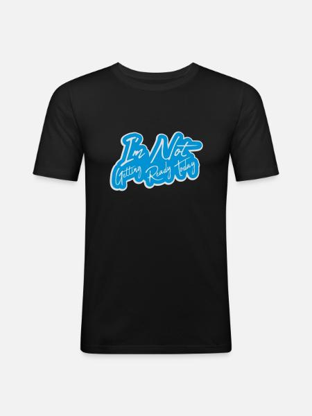 not getting ready today - Men's Slim Fit T-Shirt - black