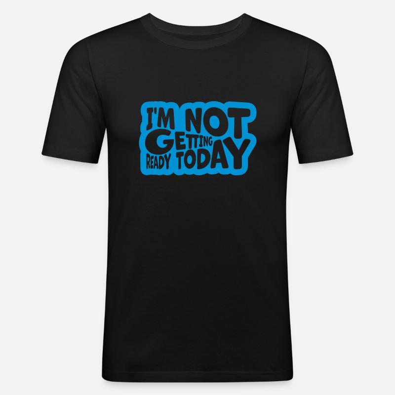 not getting ready today - Männer Slim Fit T-Shirt - Schwarz