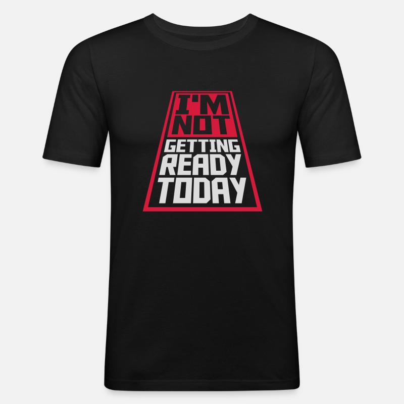not getting ready today - Men's Slim Fit T-Shirt - black