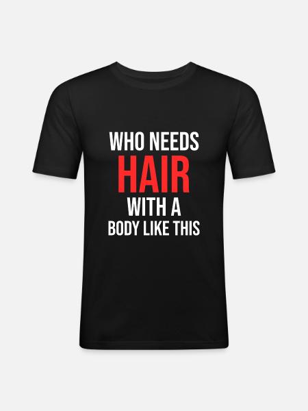 Hvem trenger hår med en kropp som denne skallede menn - Slim Fit T-skjorte for menn - svart
