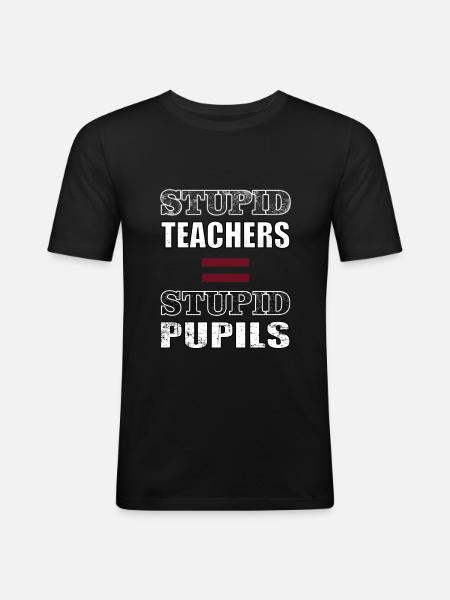 STUPID TEACHERS = STUPID PUPILS - Men's Slim Fit T-Shirt - black