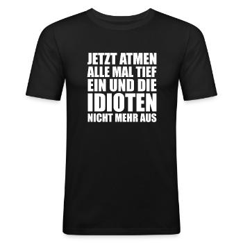 Jetzt atmen alle mal tief ein und die Idioten... - Männer Slim Fit T-Shirt - Schwarz - Vorne - Nik (191cm)
