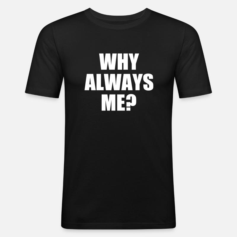 why always me - Maglietta aderente da uomo - nero