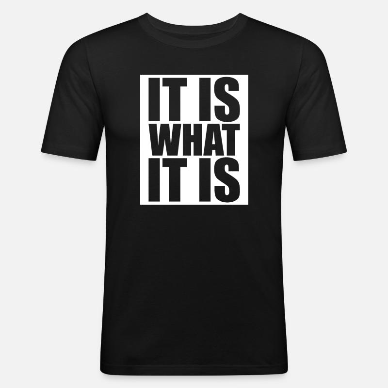 It Is What It Is - Männer Slim Fit T-Shirt - Schwarz