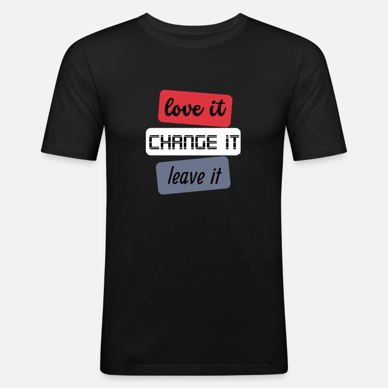 Love it Change it Leave it - Männer Slim Fit T-Shirt - Schwarz