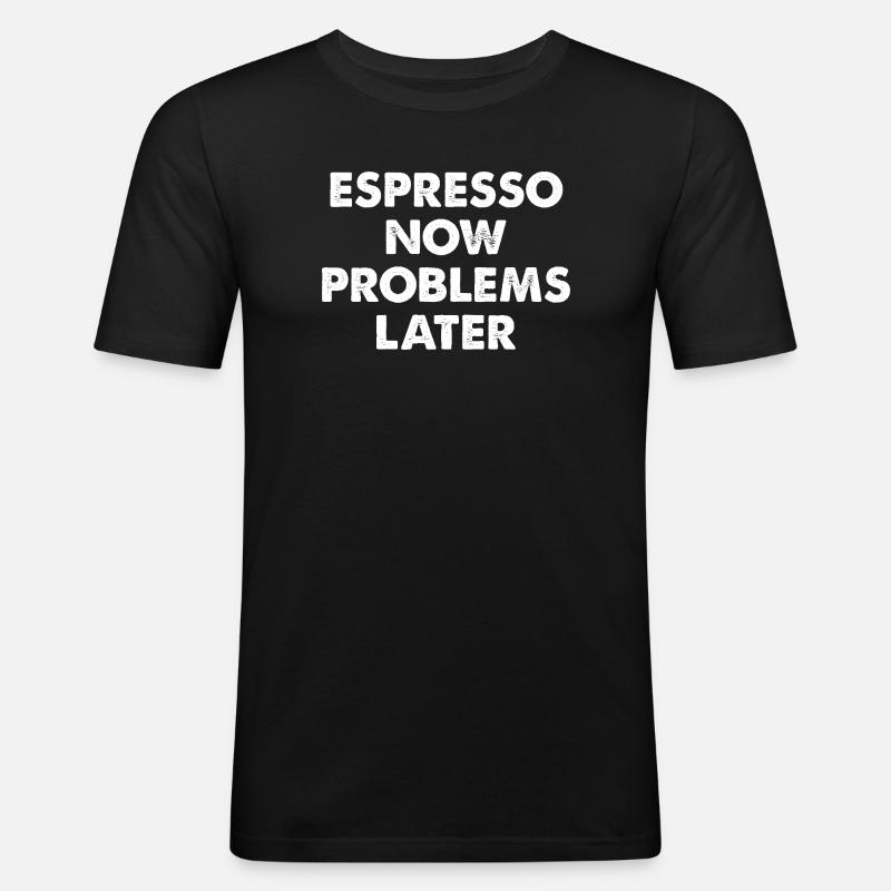 Espresso now, problems later - Men's Slim Fit T-Shirt - black