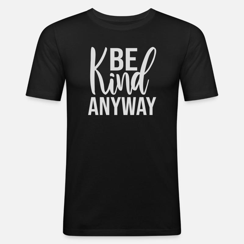 Be Kind Anyway Freundlichkeit Statement Spruch - Männer Slim Fit T-Shirt - Schwarz