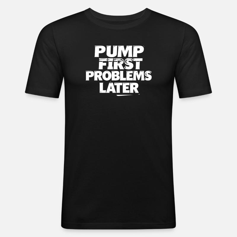 Pump zuerst, Probleme später - Männer Slim Fit T-Shirt - Schwarz