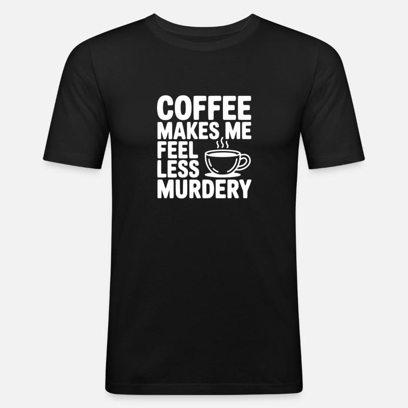 Coffee Makes Me Feel Less Murdery - Men's Slim Fit T-Shirt - black