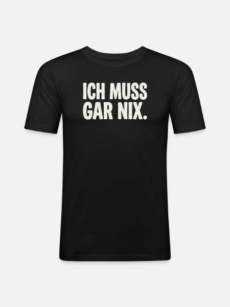 Ich Muss Gar Nix. - Männer Slim Fit T-Shirt - Schwarz