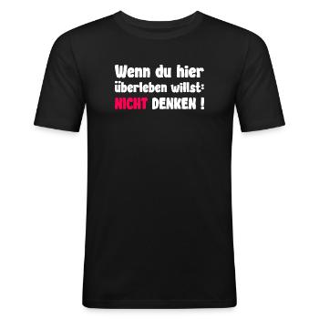 Wenn Du Hier Überleben Willst Nicht Denken - Männer Slim Fit T-Shirt - Schwarz - Vorne - Nik (191cm)