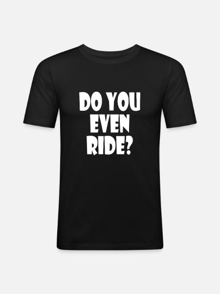 Do you even ride - Men's Slim Fit T-Shirt - black