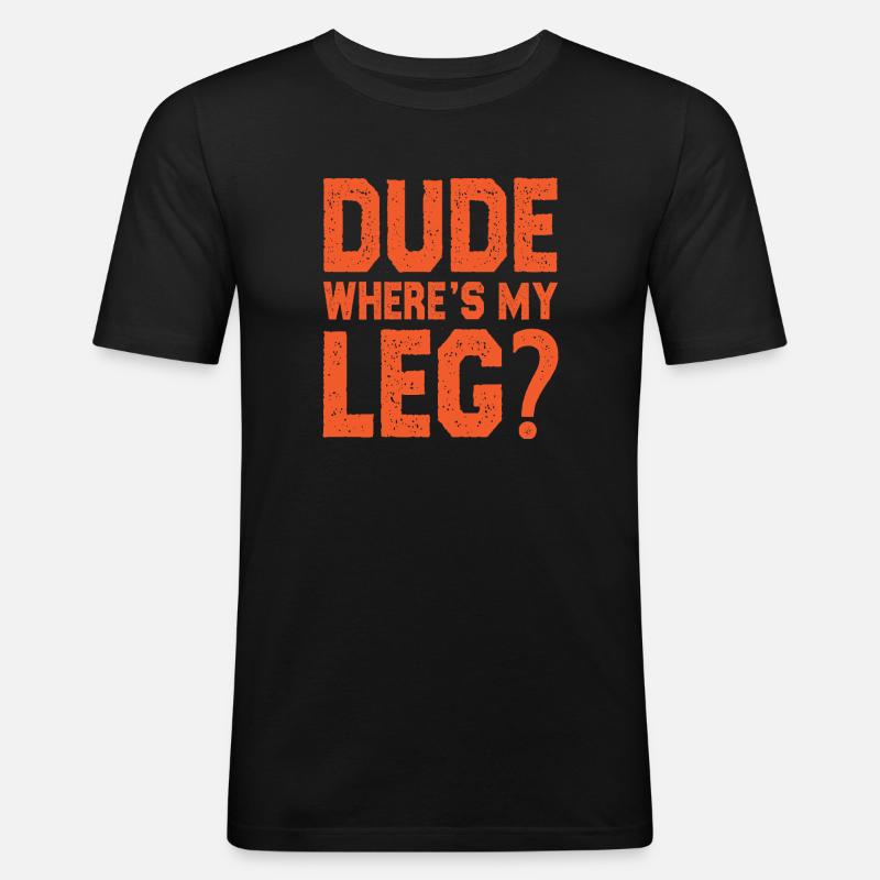 Dude where is my leg - Männer Slim Fit T-Shirt - Schwarz
