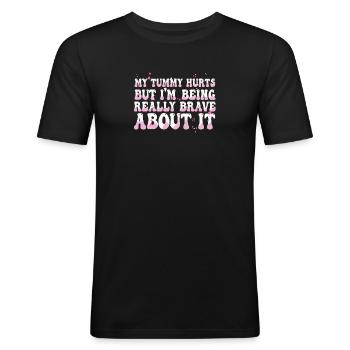 My Tummy Hurts But I'm Being Really Brave About It - Männer Slim Fit T-Shirt - Schwarz - Vorne - Nik (191cm)