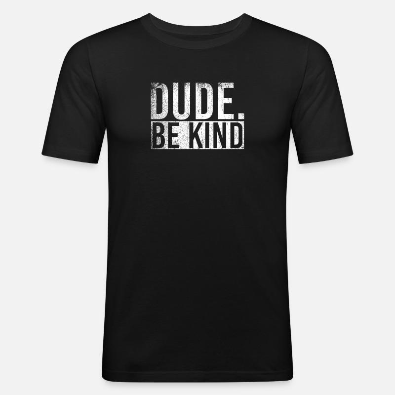 Dude Be Kind - Männer Slim Fit T-Shirt - Schwarz
