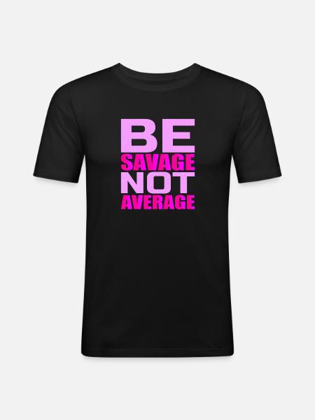 Be Savage Not Average 4 - Men's Slim Fit T-Shirt - black
