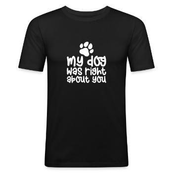 My Dog Was Right About You - Männer Slim Fit T-Shirt - Schwarz - Vorne - Nik (191cm)