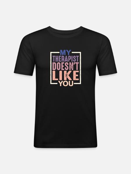 My Therapist Doesn't Like You - Men's Slim Fit T-Shirt - black