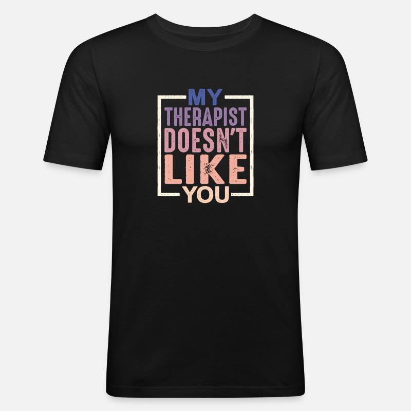 My Therapist Doesn't Like You - Männer Slim Fit T-Shirt - Schwarz