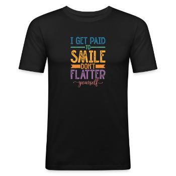 I Get Paid To Smile, Don't Flatter Yourself - Männer Slim Fit T-Shirt - Schwarz - Vorne - Nik (191cm)