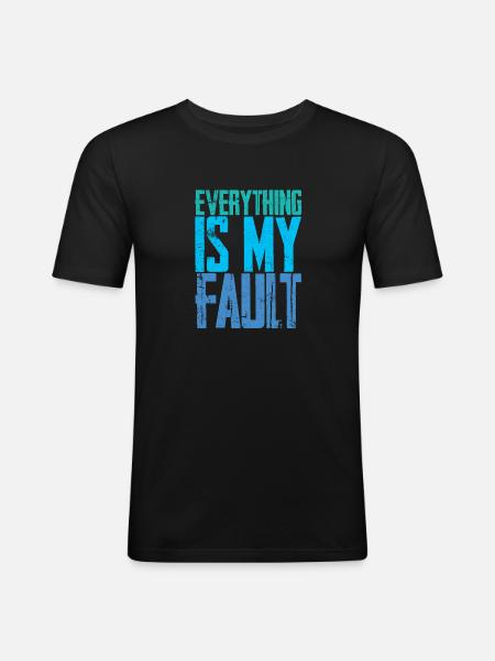 Everything Is My Fault 4 - Men's Slim Fit T-Shirt - black