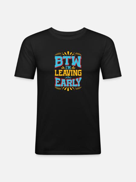 Btw I'm Leaving Early 7 - Men's Slim Fit T-Shirt - black