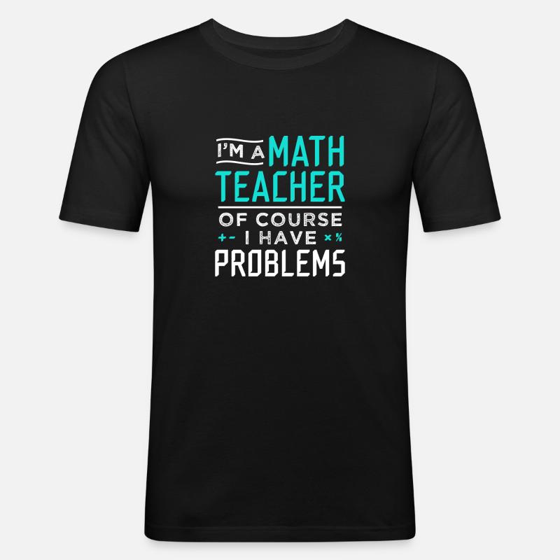 Mathelehrer Probleme Geschenk - Männer Slim Fit T-Shirt - Schwarz