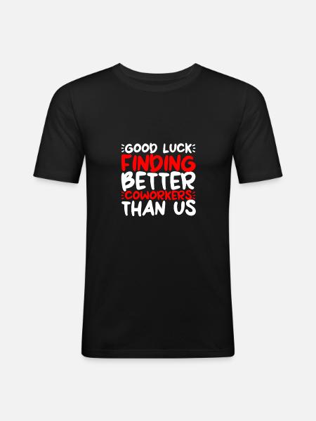 Good Luck Finding Better Coworkers Than Us 2 - Men's Slim Fit T-Shirt - black