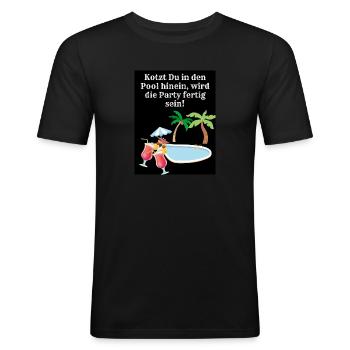 Kotzt du in den Pool hinein, wird die Party fertig - Männer Slim Fit T-Shirt - Schwarz - Vorne - Nik (191cm)