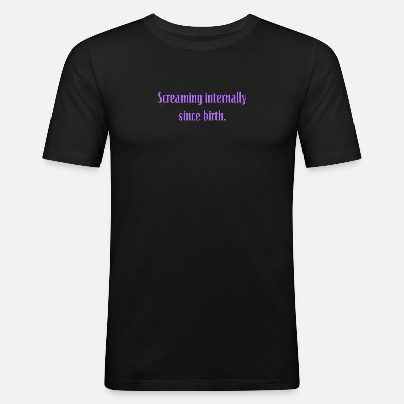 Screaming interally since birth - Männer Slim Fit T-Shirt - Schwarz