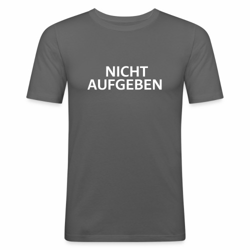 NICHT AUFGEBEN - Männer Slim Fit T-Shirt