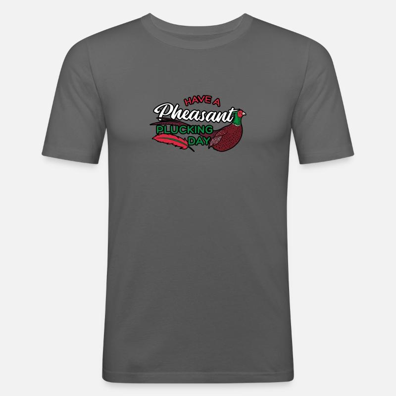 Have A Pheasant Plucking Day - Männer Slim Fit T-Shirt - Graphite