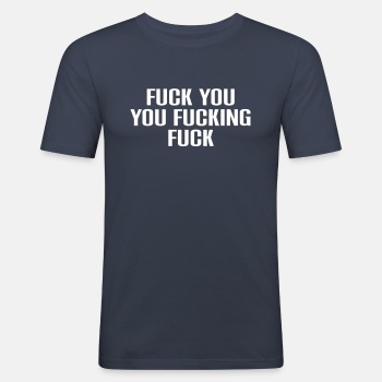 Fuck you you fucking fuck - Slim Fit T-shirt for men