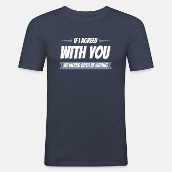 If i agreed with you we would both be wrong - Slim Fit T-shirt for men