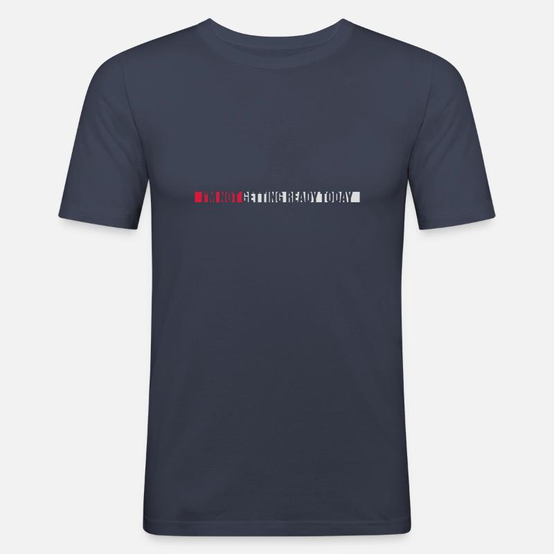 not getting ready today - Men's Slim Fit T-Shirt - navy