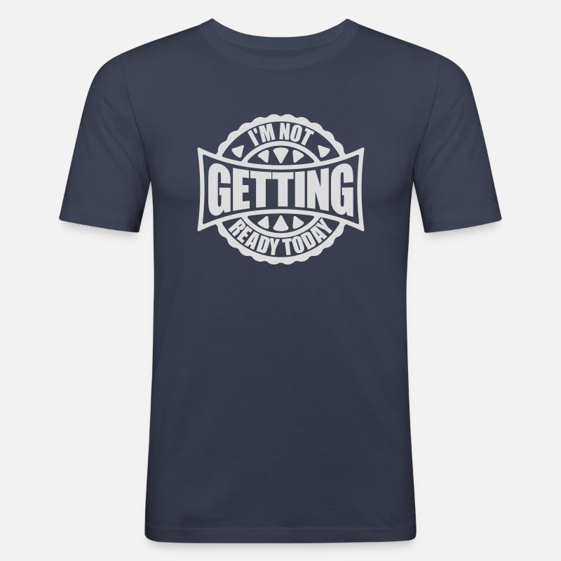 not getting ready today - Männer Slim Fit T-Shirt - Navy