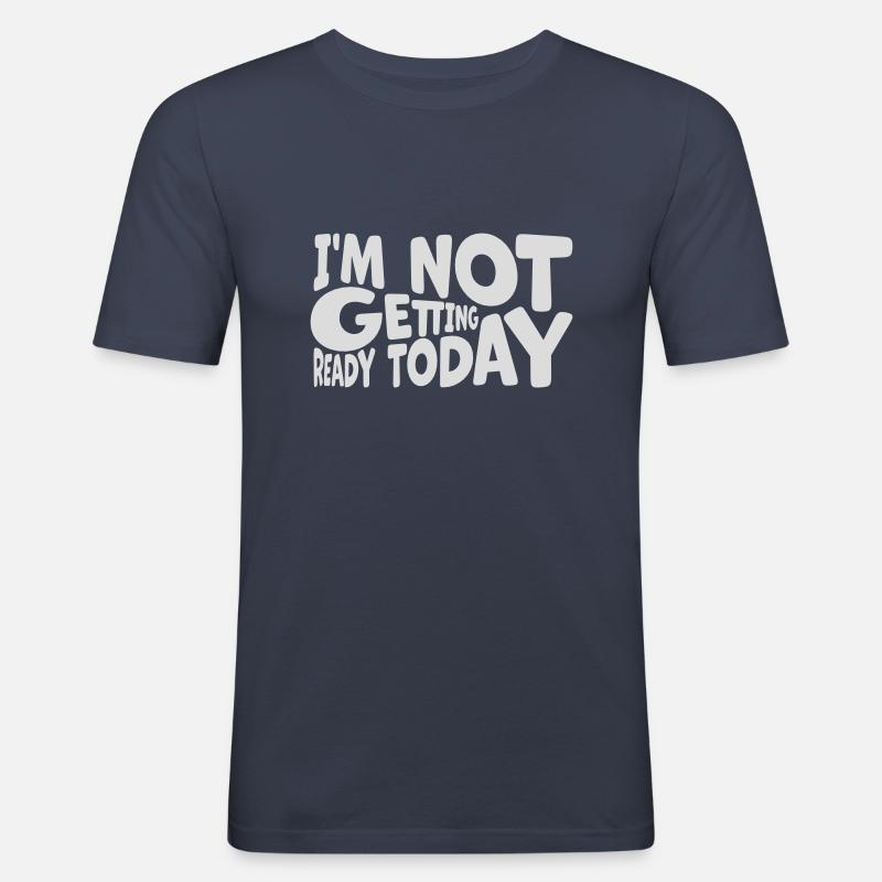 not getting ready today - Men's Slim Fit T-Shirt - navy