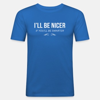 I'll be nicer if you'll be smarter - Slim Fit T-shirt for men