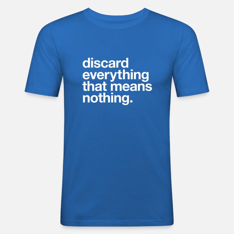 Discard everything that means nothing - Männer Slim Fit T-Shirt - Königsblau