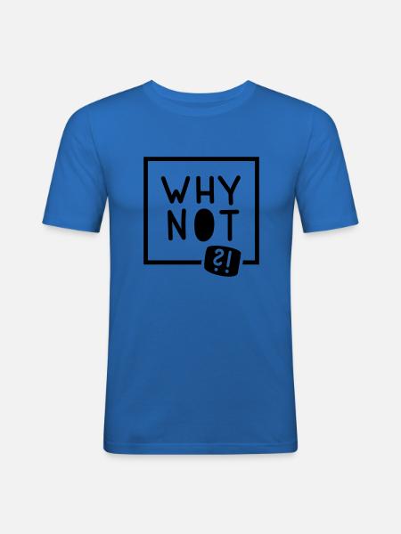 Why not?! - Männer Slim Fit T-Shirt - Königsblau
