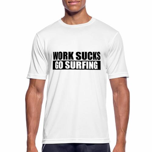 work_sucks_go_surf - Camiseta hombre transpirable