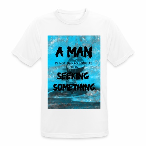 A man is not old as long as he is seeking somethin - T-shirt respirant Homme