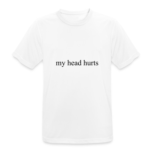 my head hurts - Men's Breathable T-Shirt